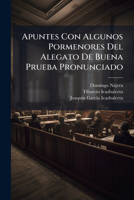 Apuntes Con Algunos Pormenores Del Alegato De Buena Prueba Pronunciado