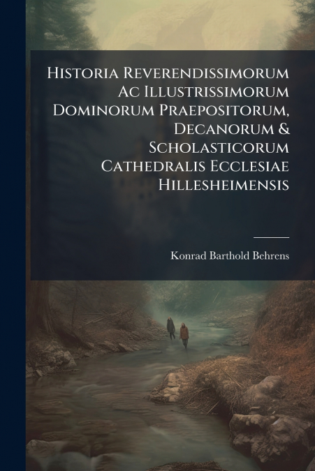 Historia Reverendissimorum Ac Illustrissimorum Dominorum Praepositorum, Decanorum & Scholasticorum Cathedralis Ecclesiae Hillesheimensis