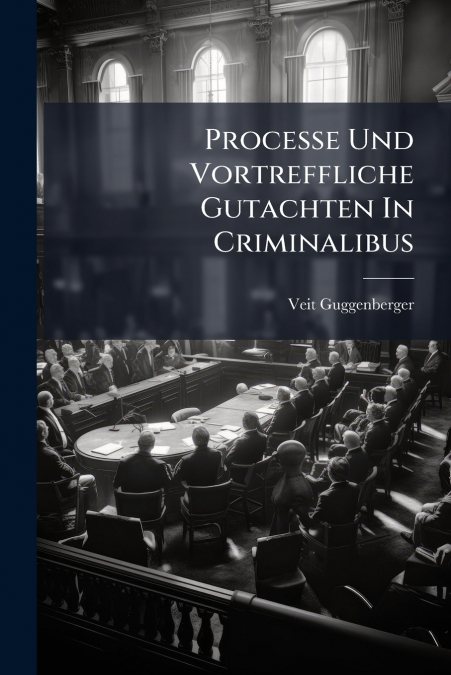 Processe Und Vortreffliche Gutachten In Criminalibus