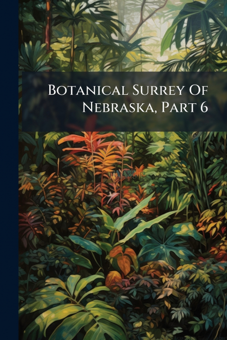 Botanical Surrey Of Nebraska, Part 6