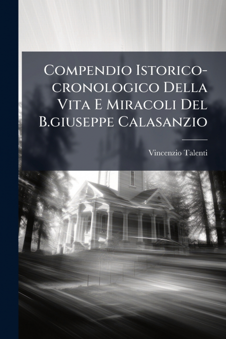 Compendio Istorico-cronologico Della Vita E Miracoli Del B.giuseppe Calasanzio