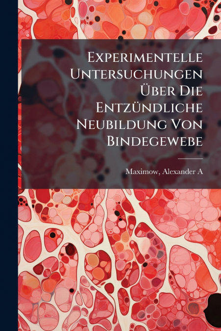 Experimentelle Untersuchungen Über Die Entzündliche Neubildung Von Bindegewebe