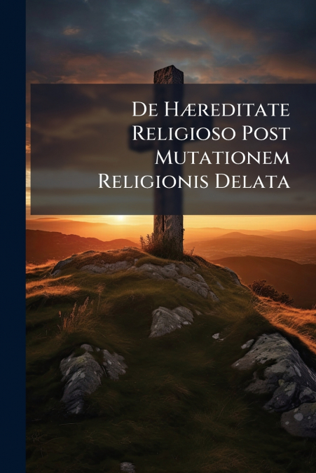 De Hæreditate Religioso Post Mutationem Religionis Delata