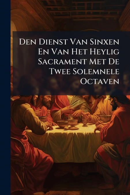 Den Dienst Van Sinxen En Van Het Heylig Sacrament Met De Twee Solemnele Octaven
