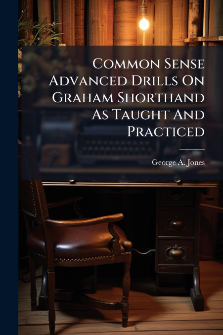 Common Sense Advanced Drills On Graham Shorthand As Taught And Practiced