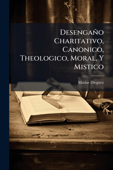 Desengaño Charitativo, Canonico, Theologico, Moral, Y Mistico