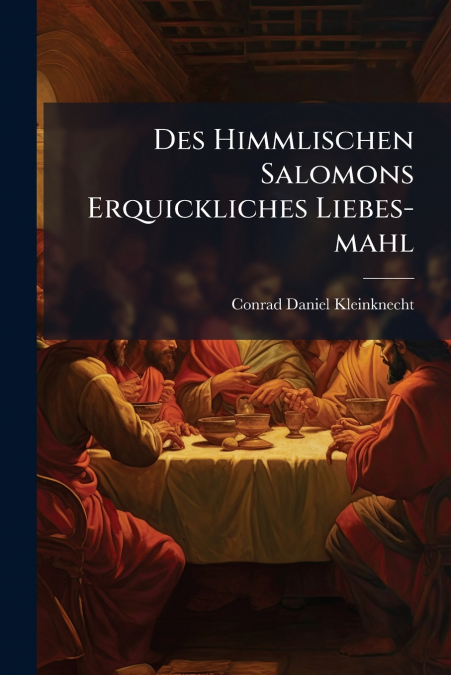 Des Himmlischen Salomons Erquickliches Liebes-mahl