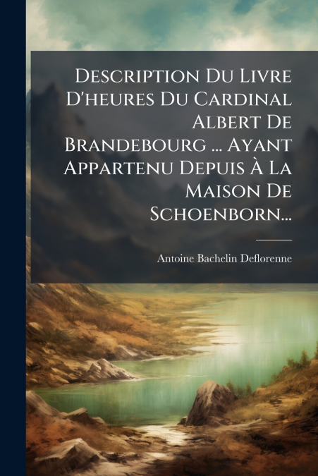 Description Du Livre D’heures Du Cardinal Albert De Brandebourg ... Ayant Appartenu Depuis À La Maison De Schoenborn...