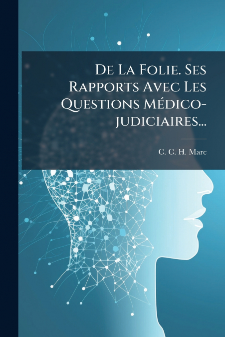 De La Folie. Ses Rapports Avec Les Questions Médico-judiciaires...
