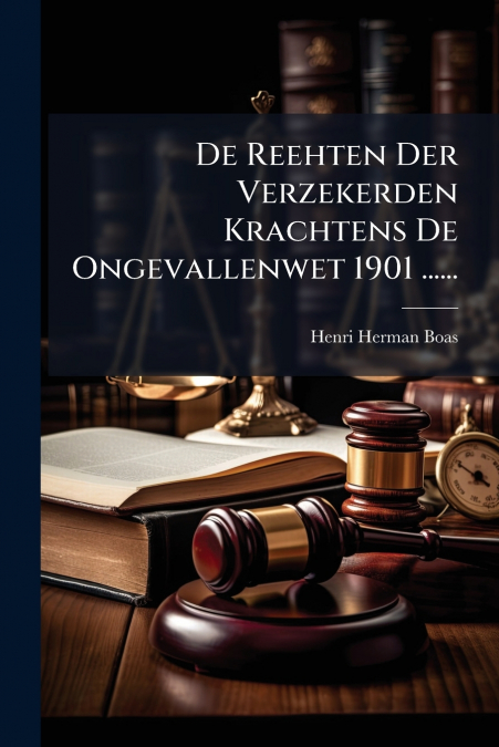 De Reehten Der Verzekerden Krachtens De Ongevallenwet 1901 ......