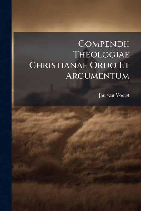 Compendii Theologiae Christianae Ordo Et Argumentum