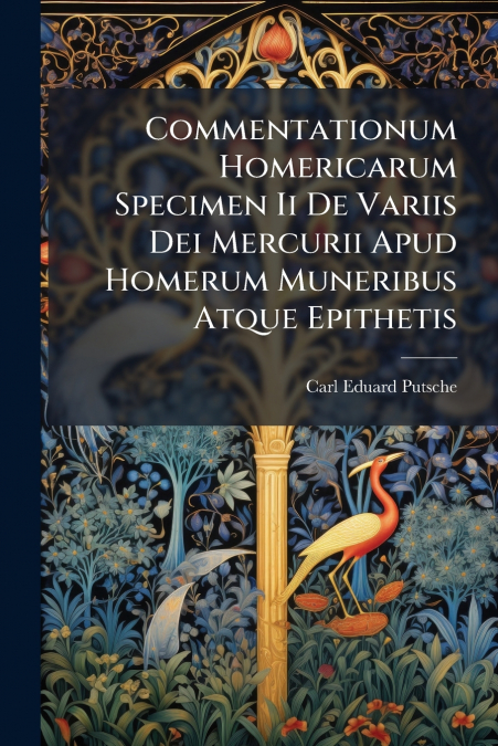Commentationum Homericarum Specimen Ii De Variis Dei Mercurii Apud Homerum Muneribus Atque Epithetis