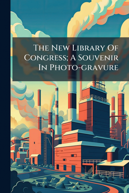 The New Library Of Congress; A Souvenir In Photo-gravure