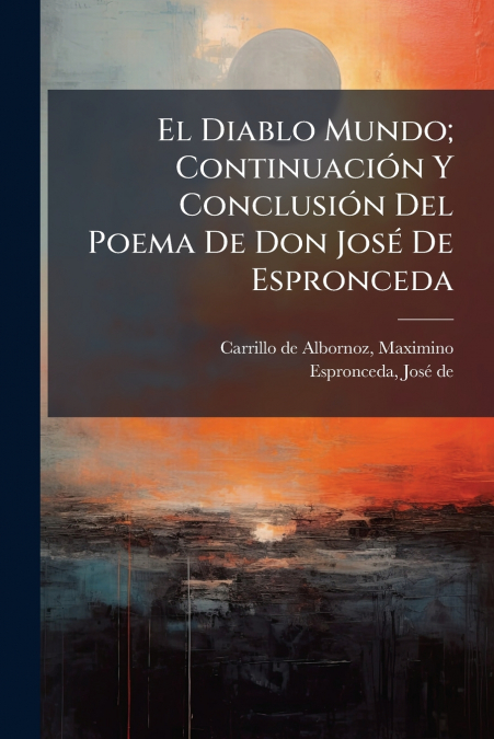 El Diablo Mundo; Continuación Y Conclusión Del Poema De Don José De Espronceda