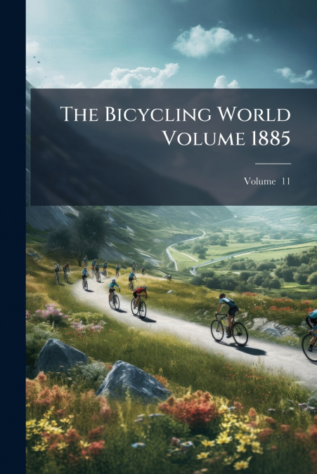 The Bicycling World Volume 1885; Volume  11