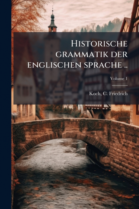 Historische grammatik der englischen sprache ..; Volume 1