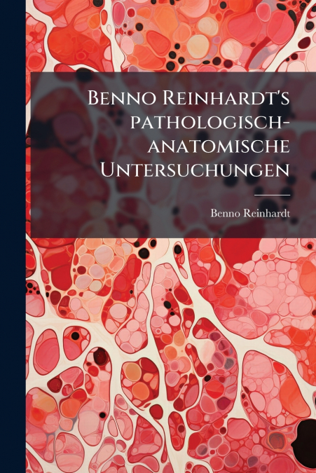 Benno Reinhardt’s pathologisch-anatomische Untersuchungen