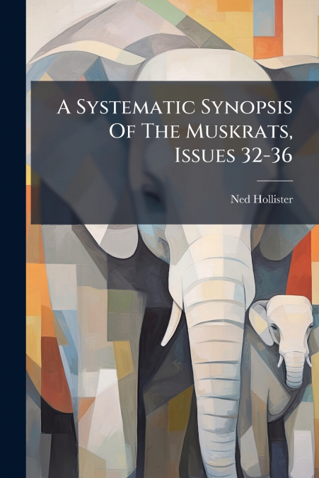 A Systematic Synopsis Of The Muskrats, Issues 32-36