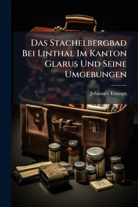 Das Stachelbergbad Bei Linthal Im Kanton Glarus Und Seine Umgebungen