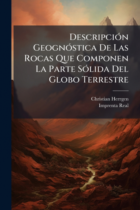Descripción Geognóstica De Las Rocas Que Componen La Parte Sólida Del Globo Terrestre