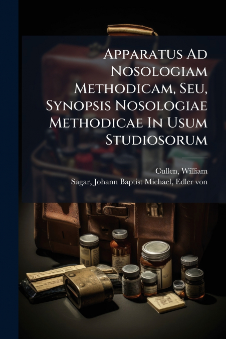 Apparatus Ad Nosologiam Methodicam, Seu, Synopsis Nosologiae Methodicae In Usum Studiosorum