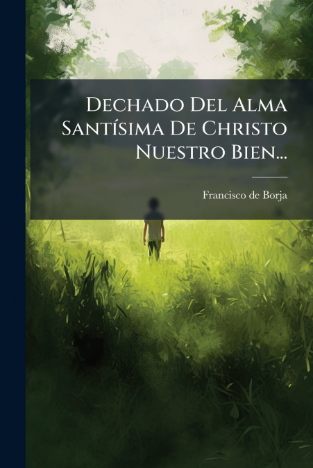 Dechado Del Alma Santísima De Christo Nuestro Bien...