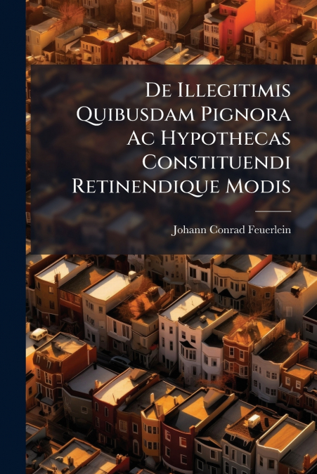 De Illegitimis Quibusdam Pignora Ac Hypothecas Constituendi Retinendique Modis