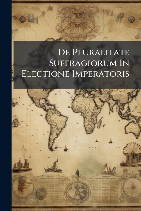 De Pluralitate Suffragiorum In Electione Imperatoris