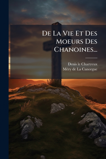 De La Vie Et Des Moeurs Des Chanoines...