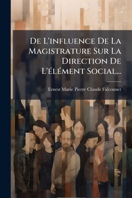 De L’influence De La Magistrature Sur La Direction De L’élément Social...