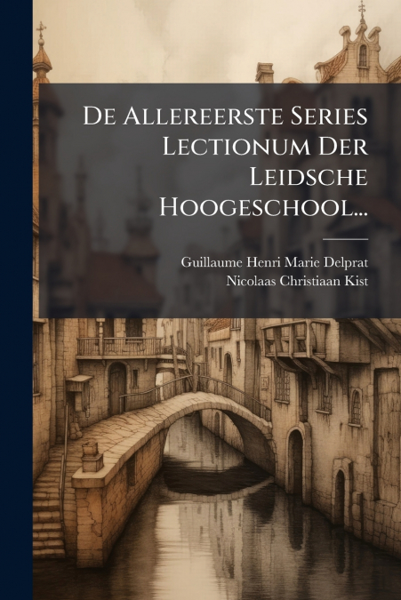 De Allereerste Series Lectionum Der Leidsche Hoogeschool...
