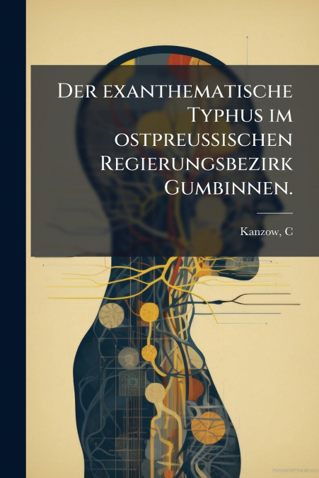 Der exanthematische Typhus im ostpreussischen Regierungsbezirk Gumbinnen.