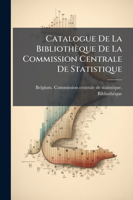 Catalogue De La Bibliothèque De La Commission Centrale De Statistique