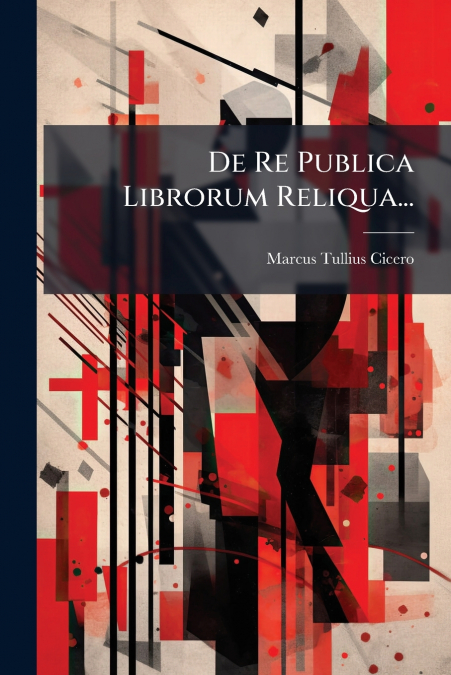 De Re Publica Librorum Reliqua...