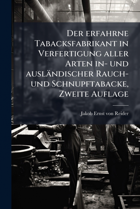 Der erfahrne Tabacksfabrikant in Verfertigung aller Arten in- und ausländischer Rauch- und Schnupftabacke, Zweite Auflage