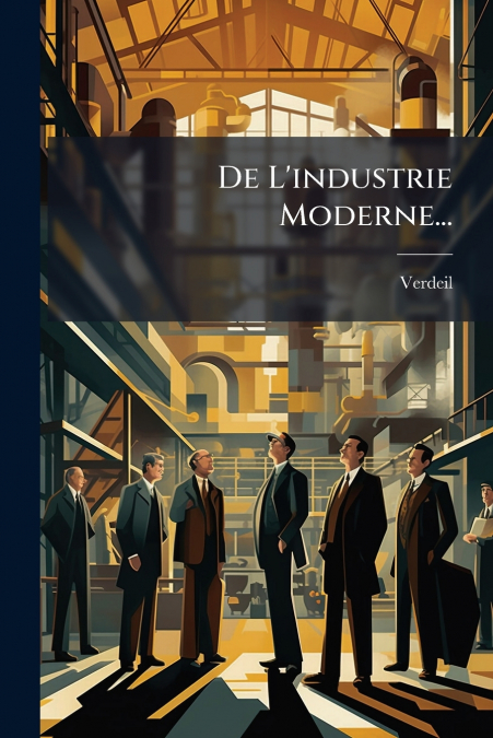De L’industrie Moderne...