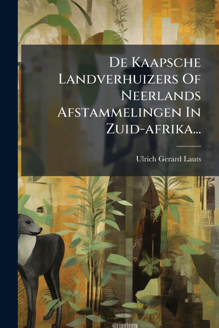 De Kaapsche Landverhuizers Of Neerlands Afstammelingen In Zuid-afrika...