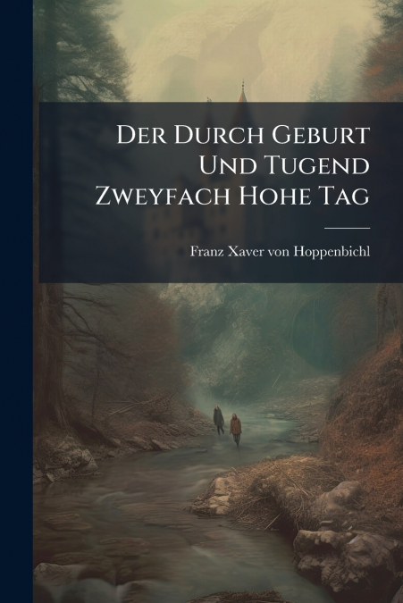 Der Durch Geburt Und Tugend Zweyfach Hohe Tag