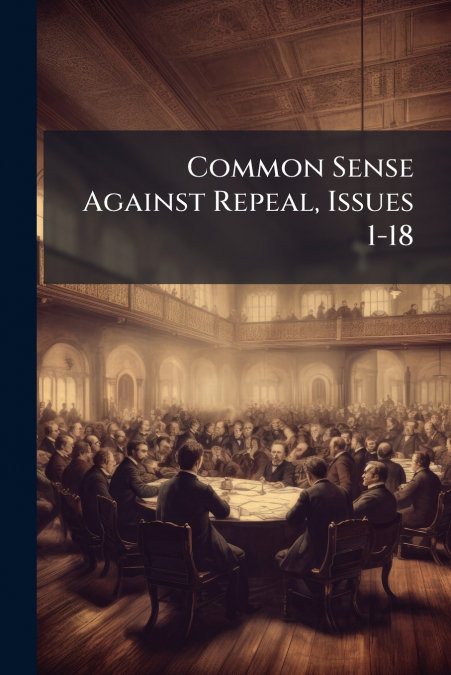Common Sense Against Repeal, Issues 1-18