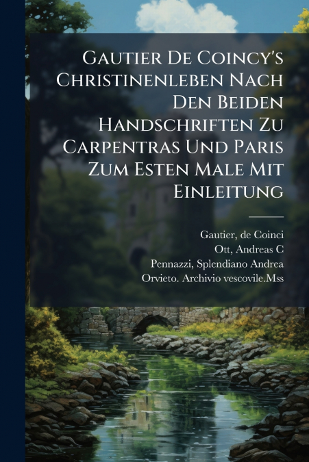 Gautier De Coincy’s Christinenleben Nach Den Beiden Handschriften Zu Carpentras Und Paris Zum Esten Male Mit Einleitung
