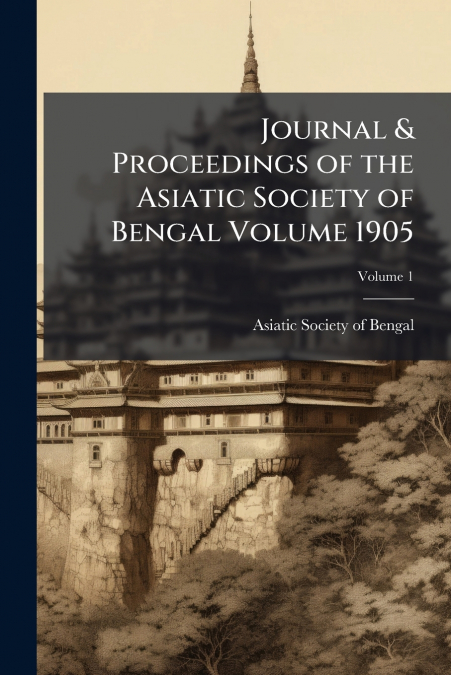 Journal & Proceedings of the Asiatic Society of Bengal Volume 1905; Volume 1