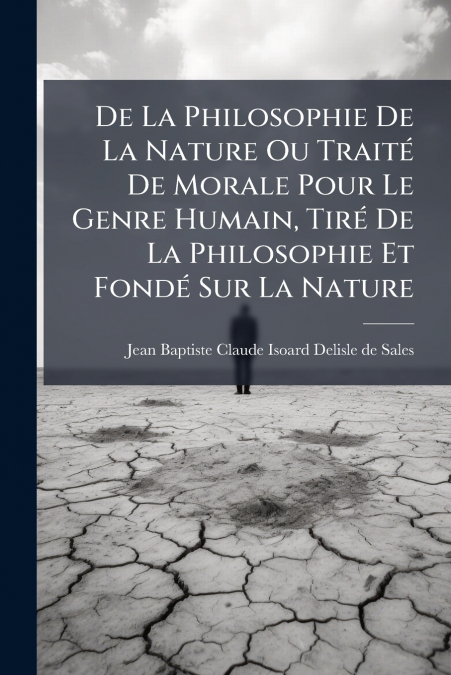 De La Philosophie De La Nature Ou Traité De Morale Pour Le Genre Humain, Tiré De La Philosophie Et Fondé Sur La Nature