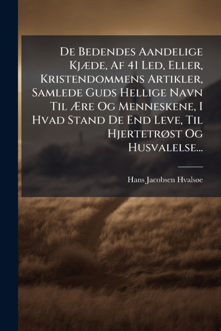 De Bedendes Aandelige Kjæde, Af 41 Led, Eller, Kristendommens Artikler, Samlede Guds Hellige Navn Til Ære Og Menneskene, I Hvad Stand De End Leve, Til Hjertetrøst Og Husvalelse...