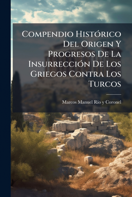 Compendio Histórico Del Origen Y Progresos De La Insurrección De Los Griegos Contra Los Turcos