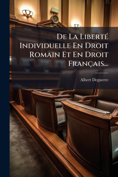 De La Liberté Individuelle En Droit Romain Et En Droit Français...