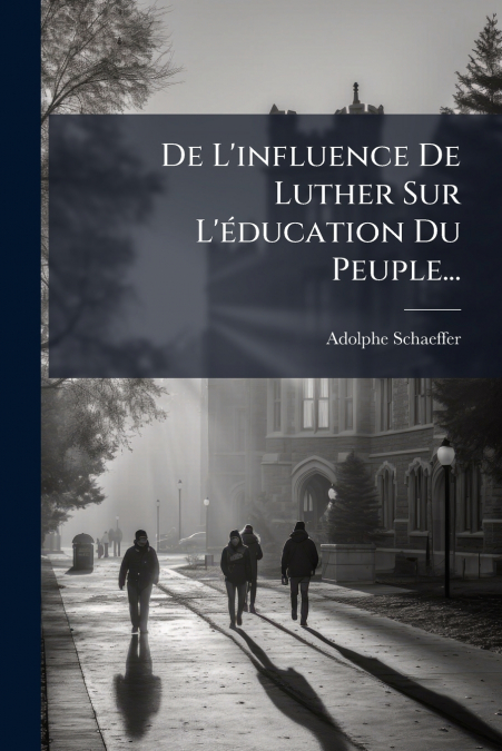 De L’influence De Luther Sur L’éducation Du Peuple...