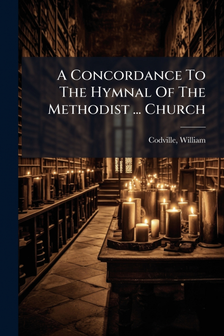 A Concordance To The Hymnal Of The Methodist ... Church
