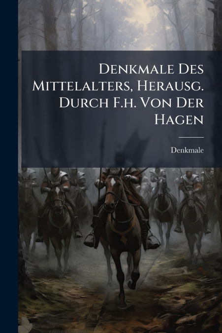 Denkmale Des Mittelalters, Herausg. Durch F.h. Von Der Hagen
