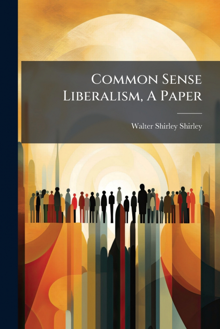 Common Sense Liberalism, A Paper