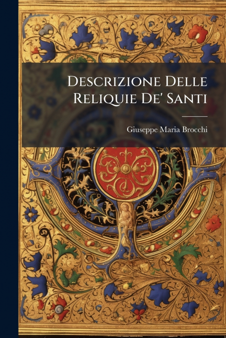 Descrizione Delle Reliquie De’ Santi